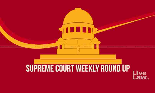 कैसा रहा सुप्रीम कोर्ट में पिछला सप्ताह, देखिए खास फैसलों के साथ वीकली राउंड अप