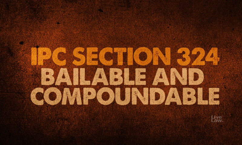  324 Compoundable IPC Section 324 Bailable And 