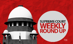सुप्रीम कोर्ट वीकली राउंड अप : सुप्रीम कोर्ट के कुछ खास ऑर्डर/जजमेंट पर एक नज़र