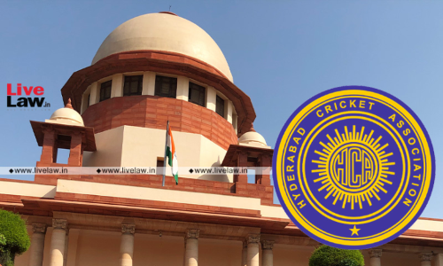 हैदराबाद क्रिकेट एसोसिएशन विवाद - सुप्रीम कोर्ट ने तेलंगाना एचसी और जिला न्यायालयों को एकल सदस्य समिति को प्रभावित करने वाले आदेश पारित करने से रोका