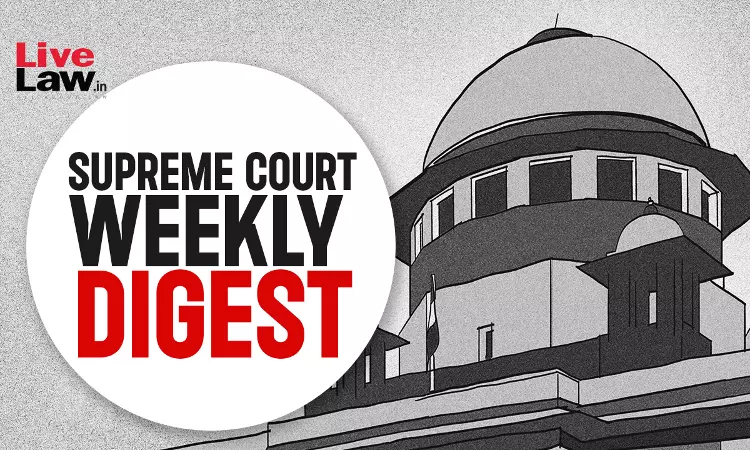 सुप्रीम कोर्ट वीकली राउंड अप : सुप्रीम कोर्ट के कुछ खास ऑर्डर/जजमेंट पर एक नज़र