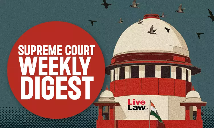 सुप्रीम कोर्ट वीकली राउंड अप : सुप्रीम कोर्ट के कुछ खास ऑर्डर/जजमेंट पर एक नज़र