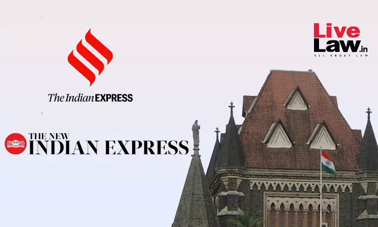 बॉम्बे हाईकोर्ट ने न्यू इंडियन एक्सप्रेस को दक्षिणी राज्यों के बाहर इंडियन एक्सप्रेस नाम का इस्तेमाल करने से रोकने वाला अंतरिम आदेश बरकरार रखा